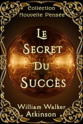 Le Secret du Succès: Un cours en 9 leçons sur la mise en pratique des pouvoirs latents de l'individu pour réussir dans la vie 2 Le Secret du Succès: Un cours en 9 leçons sur la mise en pratique des pouvoirs latents de l'individu pour réussir dans la vie